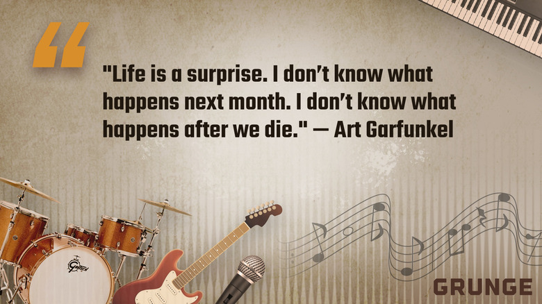 Graphic of the quote by Art Garfunkel: "Life is a surprise. I don't know what happens next month. I don't know what happens after we die."