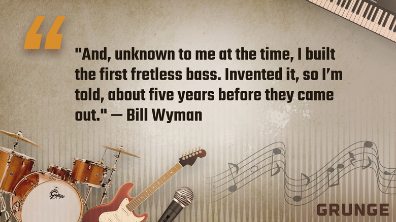 Graphic of a quote by Bill Wyman that reads: "And, unknown to me at the time, I built the first fretless bass. Invented it, so I'm told, about five years before they came out."