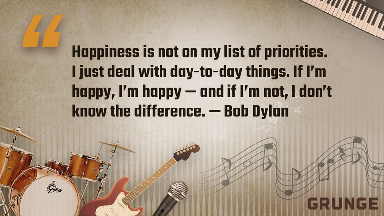 Quote Of The Day By Bob Dylan Happiness Is Not On My List Of Priorities 