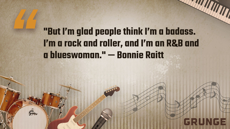 Graphic of a quote by Bonnie Raitt that reads "But I'm glad people think I'm a badass. I'm a rock and roller, and I'm an R&B and a blueswoman."