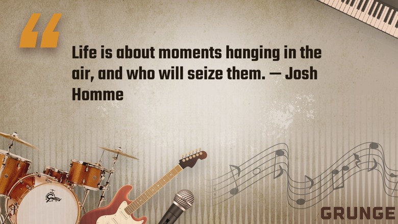 Josh Homme's quote "Life is about moments hanging in the air ..."