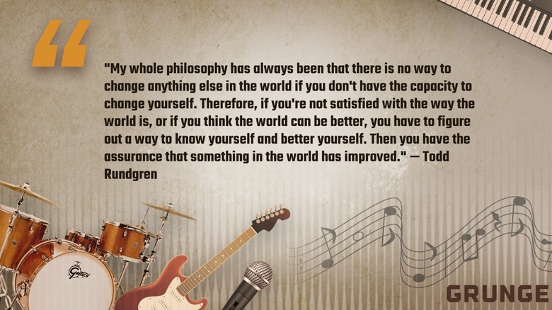 A graphic with the quote by Todd Rundgren reading "My whole philosophy has always been that there is no way to change anything else in the world if you don't have the capacity to change yourself. Can be better, you you have to figure out a way to know yourself and better yourself."